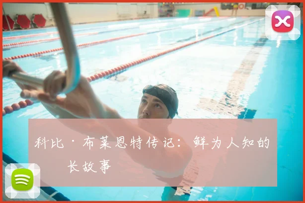 科比·布莱恩特传记：鲜为人知的成长故事