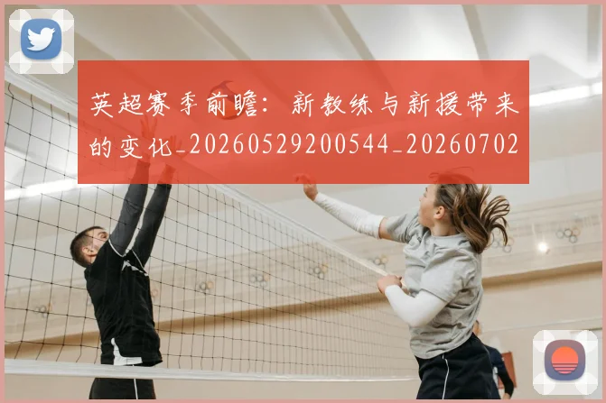 英超赛季前瞻:新教练与新援带来的变化_20260529200544_20260702174629