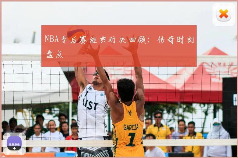 NBA季后赛经典对决回顾:传奇时刻盘点
