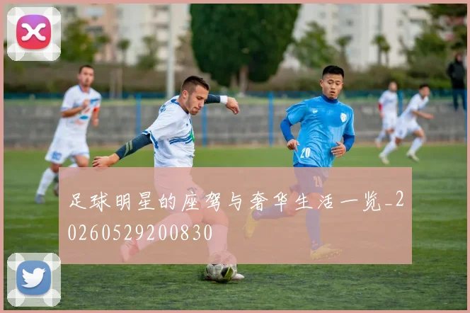 足球明星的座驾与奢华生活一览_20260529200830